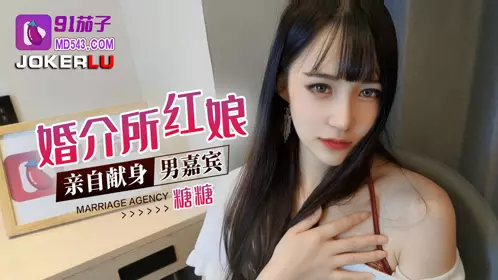 91茄子 婚介所红娘亲自献身男嘉宾-糖糖